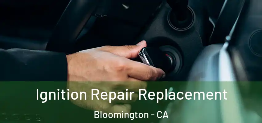  Ignition Repair Replacement Bloomington - CA